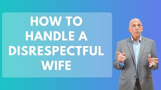 How To Handle A Disrespectful Wife | Paul Friedman