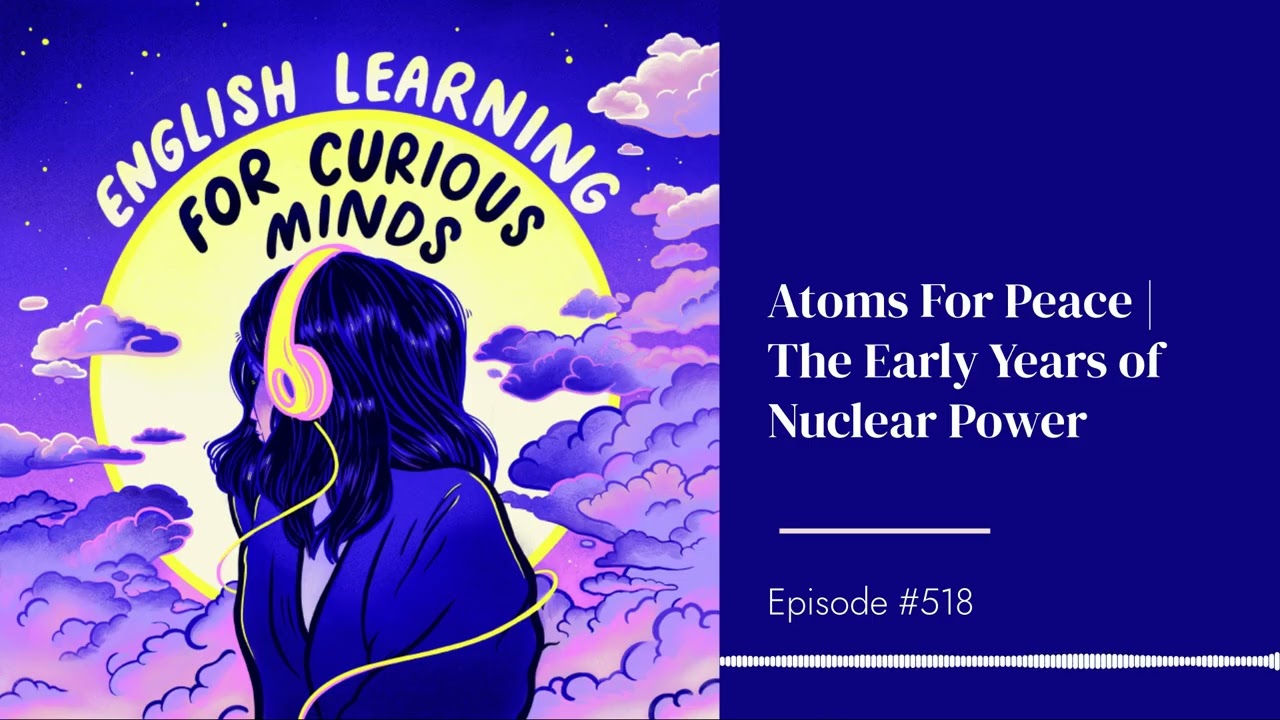 #518 | Atoms For Peace | The Early Years of Nuclear Powerce _ The Story of Early Nuclear Power