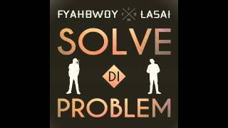 Fyahbwoy Feat Lasai - Solve di problem - Prod Daddy Cobra. - 2014