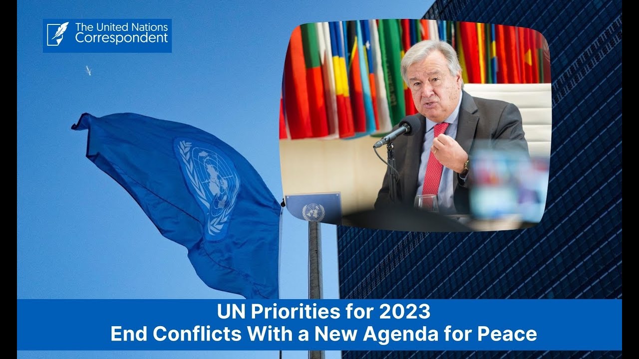 UN priorities for 2023: End conflicts with a New Agenda for Peace