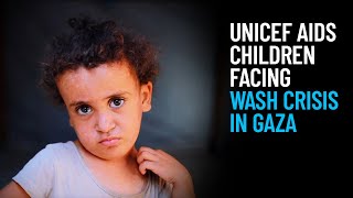 UNICEF Aids Children Caught in Water and Sanitation Crisis in Gaza ...