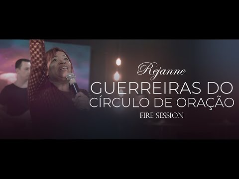 Rejanne - Guerreiras do Círculo de Oração | Fire Session