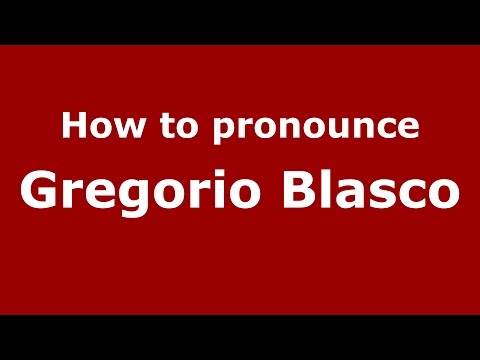 How to pronounce Gregorio Blasco (Spanish/Argentina) - PronounceNames.com