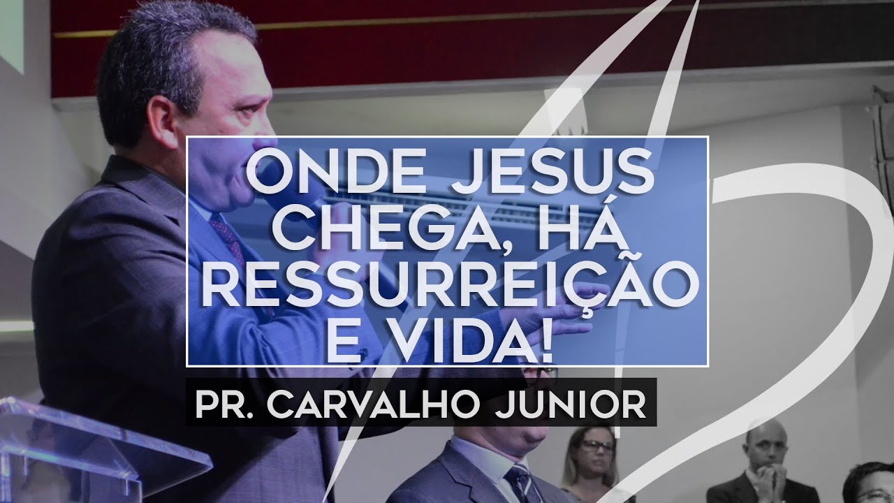 Pastor Carvalho Junior - Onde Jesus chega, há ressurreição e vida!