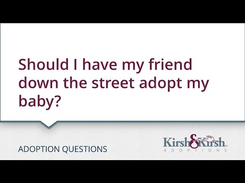 Adoption Questions: Should I have my friend down the street adopt my baby?