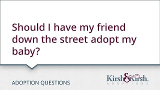 Adoption Questions: Should I have my friend down the street adopt my baby?