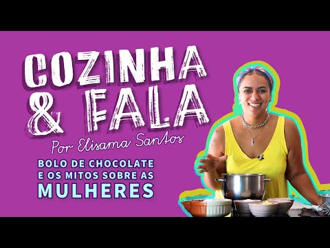 COZINHA E FALA: BOLO FÁCIL DE CHOCOLATE E OS MITOS SOBRE AS MULHERES POR ELISAMA SANTOS.