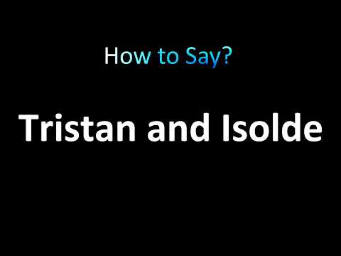 How to Pronounce Tristan and Isolde