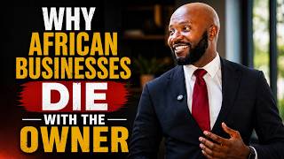 Why African Businesses Die the Moment the Owner Dies | Why African Businesses Die Young