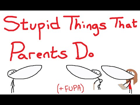 Stupid Things That Parents Do ( + FUPA )