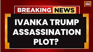 Ivanka Trump Assassination Plot Foiled As IRGC-Linked Terror Suspect Arrested | India Today News