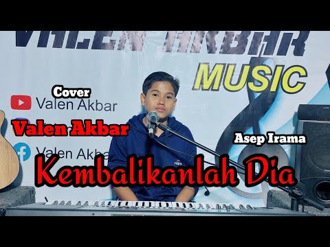KEMBALIKANLAH DIA || ASEP IRAMA || BY VALEN AKBAR ( COVER )