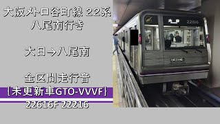【鉄道走行音】大阪メトロ谷町線22系未更新車 八尾南行き 全区間走行音 ~GTO-VVVFのいい音~