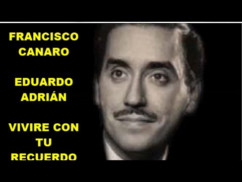 FRANCISCO CANARO  - EDUARDO ADRIÁN -  VIVIRE CON TUS RECUERDOS   -VALS