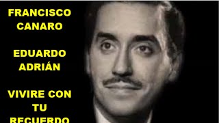FRANCISCO CANARO  - EDUARDO ADRIÁN -  VIVIRE CON TUS RECUERDOS   -VALS