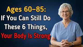 Ages 60–85: If You Can Still Do These 6 Things, Your Body Is Strong