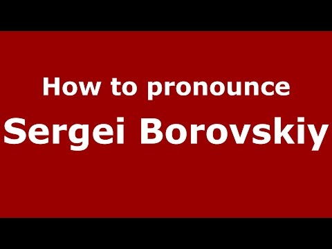 How to pronounce Sergei Borovskiy (Russian/Russia)  - PronounceNames.com