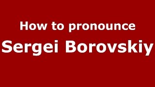 How to pronounce Sergei Borovskiy
