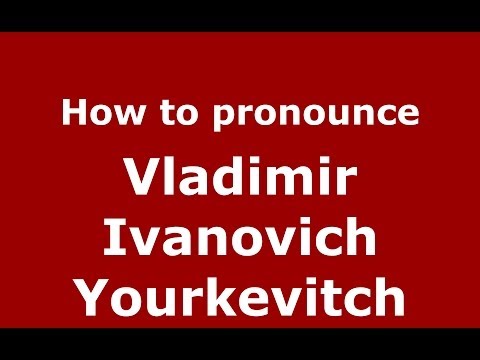 How to pronounce Vladimir Ivanovich Yourkevitch (Russian/Russia) - PronounceNames.com