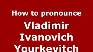 How to pronounce Vladimir Ivanovich Yourkevitch