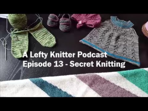 A Lefty Knitter Podcast - Episode 13 - Secret Knitting
