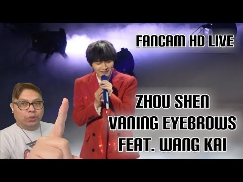 FIL-BRIT REACTS TO ZHOU SHEN - VANING EYEBROWS FEATURING WANG KAI - FANCAM HD LIVE