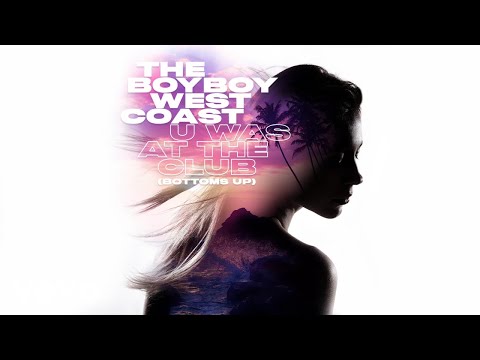 The Boyboy West Coast - U Was At The Club (Bottoms Up) (Audio)