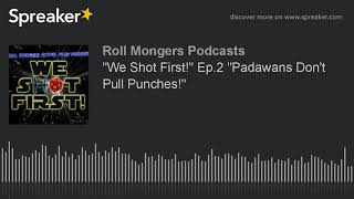 "We Shot First!" Ep.2 "Padawans Don't Pull Punches!"