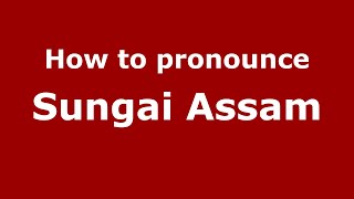 How to pronounce Sungai Assam