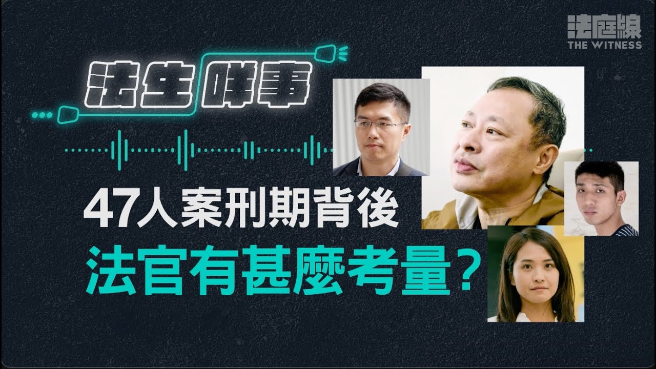 【法生咩事】EP.20　47人案判刑　各人的刑期背後法官有甚麼考量？