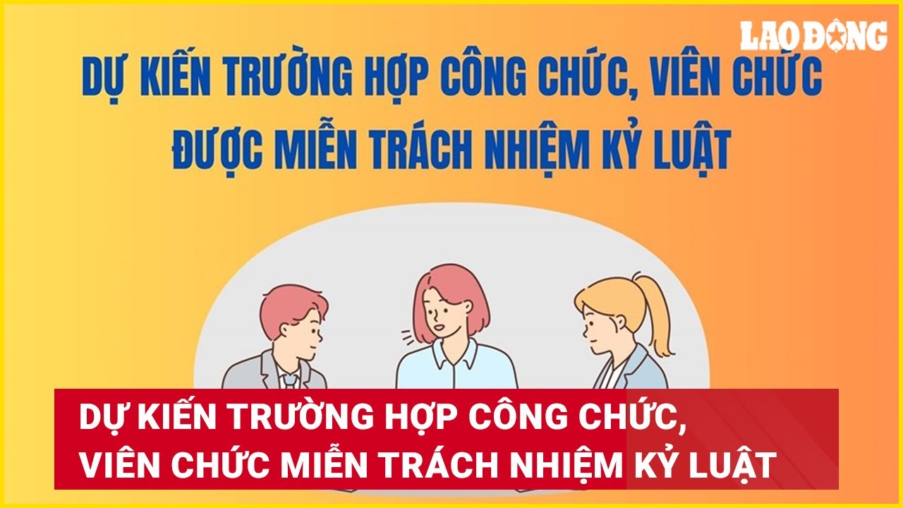 Dự kiến trường hợp công chức, viên chức được miễn trách nhiệm kỷ luật