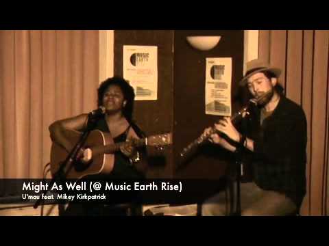 U'mau Feat. Mikey Kirkpatrick - Might As Well (@ Music Earth Rise)