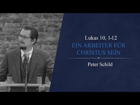 Ein Arbeiter für Christus sein (Lukas 10, 1-12) - Peter Schild
