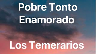 Los Temerarios - Pobre Tonto Enamorado - Letra