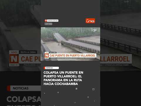 Colapsa un puente en Puerto Villarroel: EL PANORAMA EN la ruta hacia Cochabamba