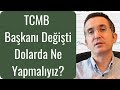 TCMB Başkanı Değişti Dolarda Ne Yapmalıyız?