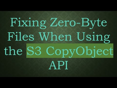 Fixing Zero-Byte Files When Using the S3 CopyObject API