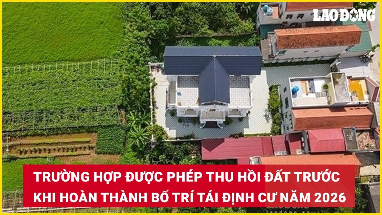 Trường hợp được phép thu hồi đất trước khi hoàn thành bố trí tái định cư năm 2026
