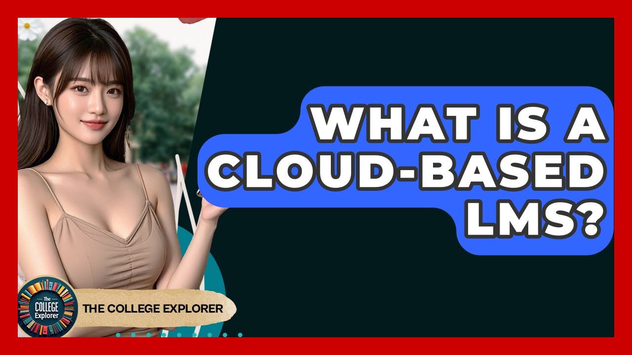What Is A Cloud-based LMS? - The College Explorer