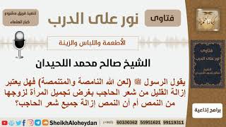 هل إزالة القليل من شعر الحاجب يعتبر من النمص أم أن النمص إزالة جميع شعر الحاجب؟ الشيخ صالح اللحيدان image