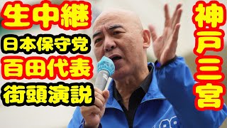 生中継 衆院選 日本保守党 百田尚樹 代表 街頭演説 神戸三宮 ライブ配信