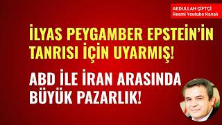 İLYAS PEYGAMBER EPSTEİN'İN TANRISI İÇİN UYARMIŞ! ABD İLE İRAN ARASINDA BÜYÜK PAZARLIK!