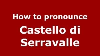 How to pronounce Castello Di Serravalle