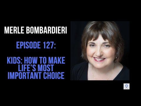 Episode 127: Merle Bombardieri - Kids: How to Make Life's Most Important Choice