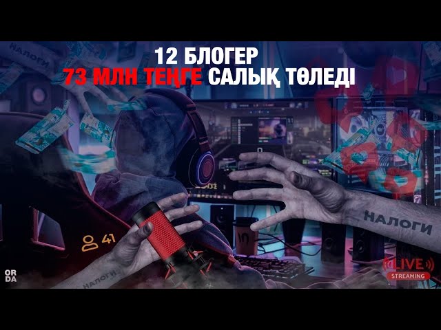 12 блогер 73 млн теңге салық төледі
