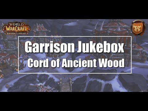 WoW Garrison Jukebox - Cord of Ancient Wood Guide