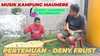 Download lagu MUSIK KAMPUNG MAUMERE || PERTEMUAN - DENY FRUST Cover || mp3
