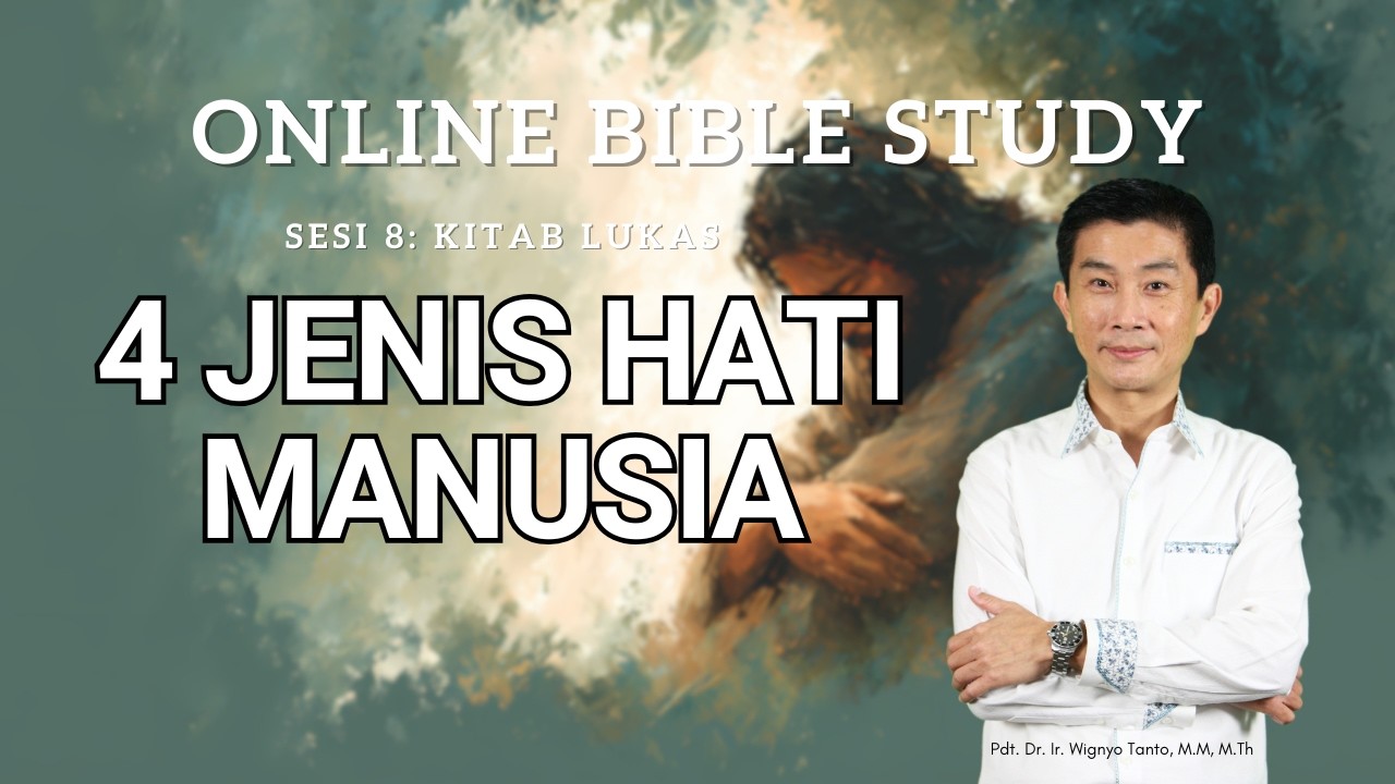 Kitab Lukas – Sesi 8 – 4 Jenis Hati Manusia – Ps. Wignyo Tanto