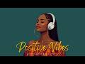 AFROBEATS MIX 2026 Positive Chill Good Vibes Only