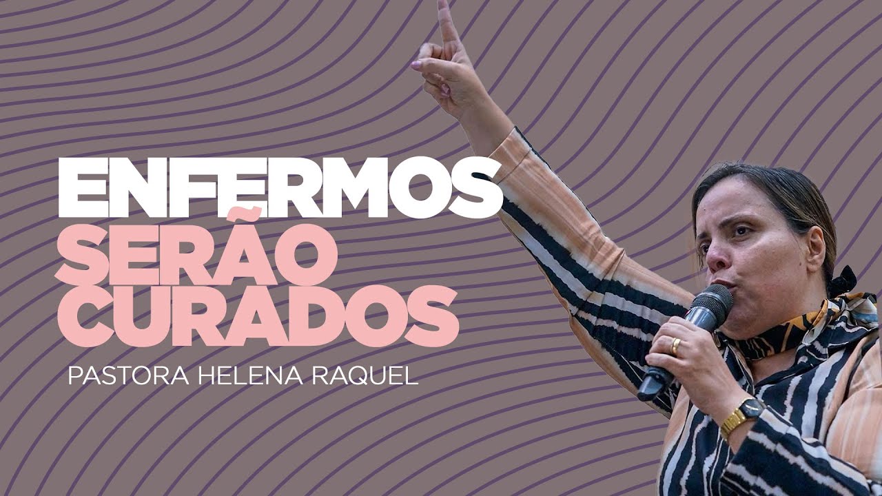 Enfermos Serão Curados | Pastora Helena Raquel - Mensagem